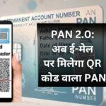PAN 2.0 : अब ई-मेल पर मिलेगा QR कोड वाला PAN, ऐसे करें अप्लाई